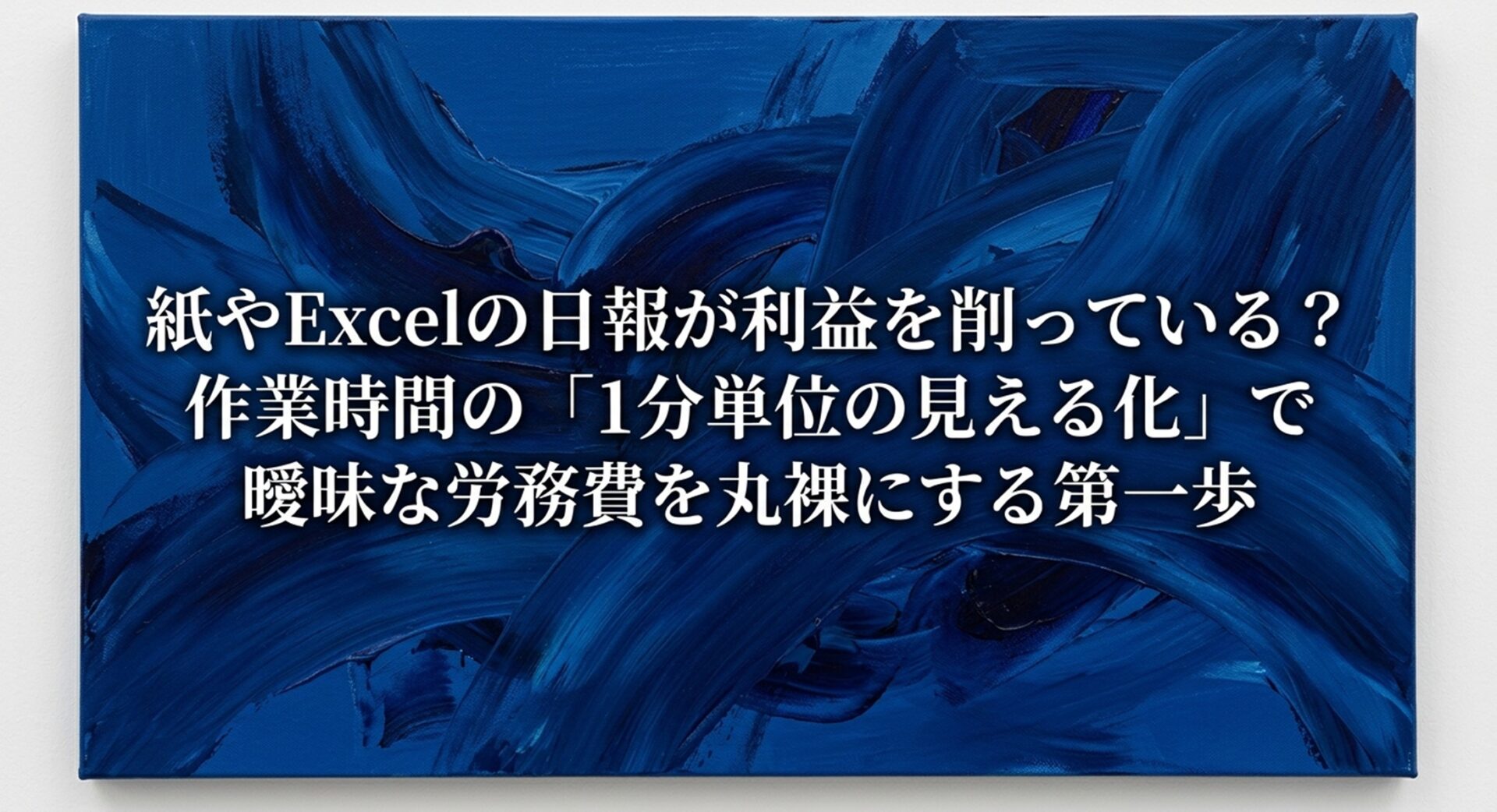 紙やExcelの日報が利益を削っている？作業時間の「1分単位の見える化」で曖昧な労務費を丸裸にする第一歩のイメージ画像