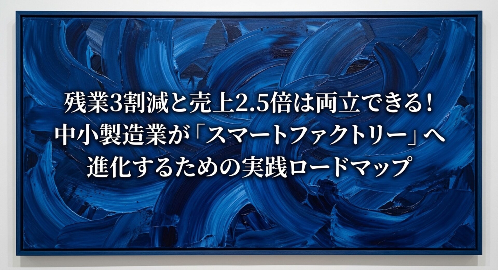 残業3割減と売上2.5倍は両立できる！中小製造業が「スマートファクトリー」へ進化するための実践ロードマップのイメージ画像